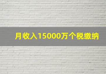 月收入15000万个税缴纳