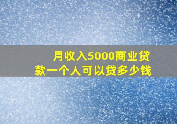 月收入5000商业贷款一个人可以贷多少钱