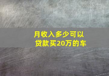 月收入多少可以贷款买20万的车