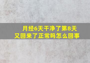 月经6天干净了第8天又回来了正常吗怎么回事