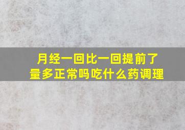 月经一回比一回提前了量多正常吗吃什么药调理