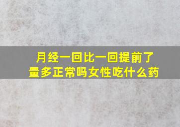 月经一回比一回提前了量多正常吗女性吃什么药