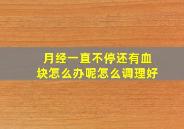 月经一直不停还有血块怎么办呢怎么调理好