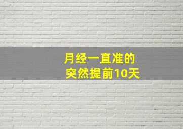 月经一直准的突然提前10天