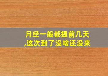 月经一般都提前几天,这次到了没啥还没来