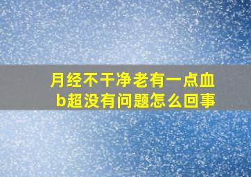 月经不干净老有一点血b超没有问题怎么回事