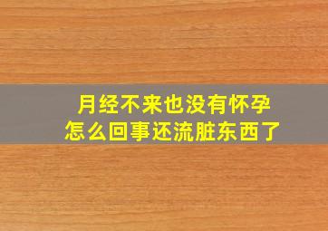 月经不来也没有怀孕怎么回事还流脏东西了