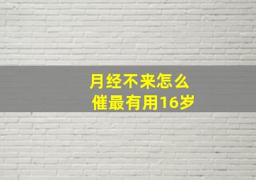 月经不来怎么催最有用16岁