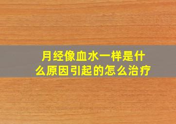 月经像血水一样是什么原因引起的怎么治疗