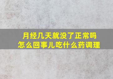 月经几天就没了正常吗怎么回事儿吃什么药调理