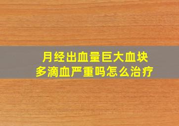 月经出血量巨大血块多滴血严重吗怎么治疗