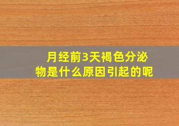 月经前3天褐色分泌物是什么原因引起的呢