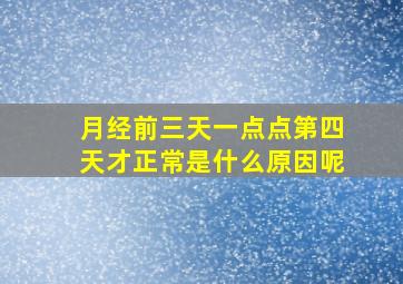 月经前三天一点点第四天才正常是什么原因呢