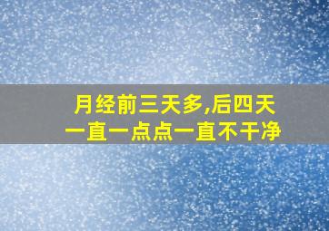 月经前三天多,后四天一直一点点一直不干净