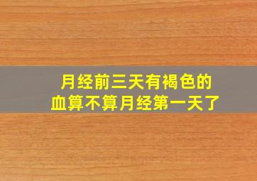 月经前三天有褐色的血算不算月经第一天了