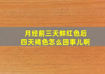 月经前三天鲜红色后四天褐色怎么回事儿啊