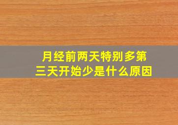 月经前两天特别多第三天开始少是什么原因