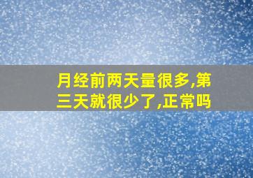 月经前两天量很多,第三天就很少了,正常吗