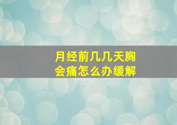 月经前几几天胸会痛怎么办缓解