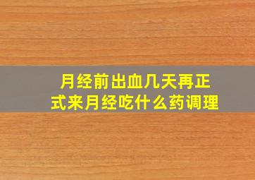 月经前出血几天再正式来月经吃什么药调理