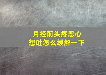 月经前头疼恶心想吐怎么缓解一下