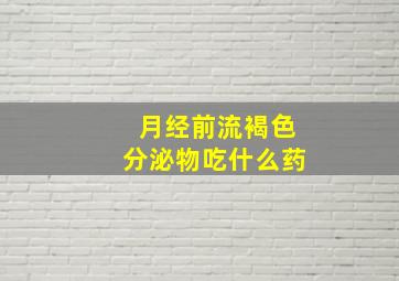 月经前流褐色分泌物吃什么药