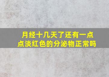 月经十几天了还有一点点淡红色的分泌物正常吗