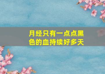 月经只有一点点黑色的血持续好多天