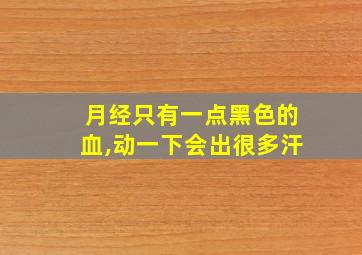 月经只有一点黑色的血,动一下会出很多汗