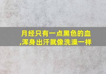 月经只有一点黑色的血,浑身出汗就像洗澡一样