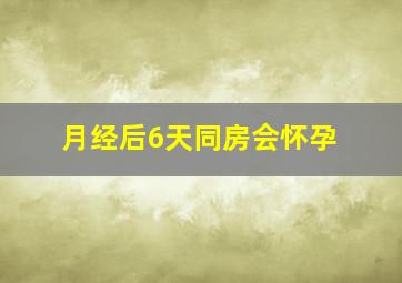 月经后6天同房会怀孕