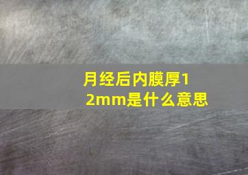 月经后内膜厚12mm是什么意思