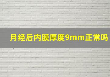 月经后内膜厚度9mm正常吗