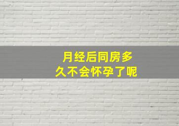 月经后同房多久不会怀孕了呢