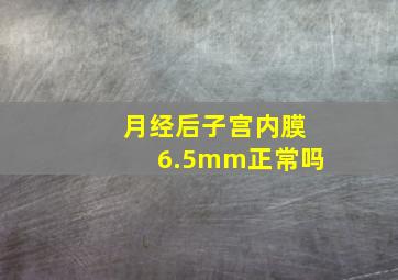 月经后子宫内膜6.5mm正常吗