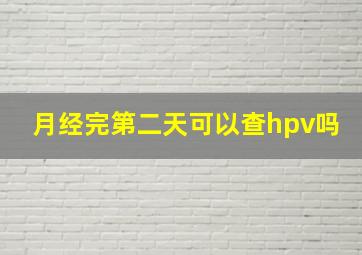 月经完第二天可以查hpv吗