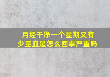 月经干净一个星期又有少量血是怎么回事严重吗