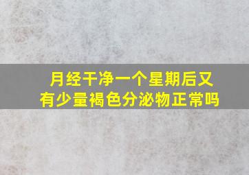 月经干净一个星期后又有少量褐色分泌物正常吗