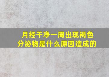 月经干净一周出现褐色分泌物是什么原因造成的