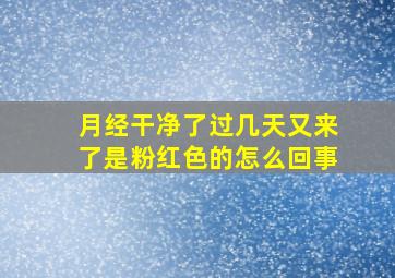 月经干净了过几天又来了是粉红色的怎么回事