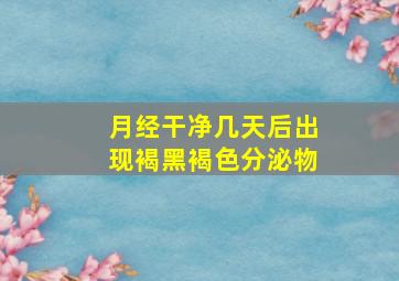 月经干净几天后出现褐黑褐色分泌物