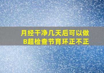 月经干净几天后可以做B超检查节育环正不正