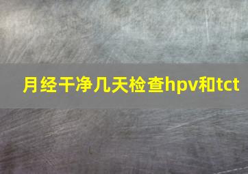 月经干净几天检查hpv和tct