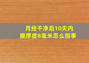 月经干净后10天内膜厚度8毫米怎么回事