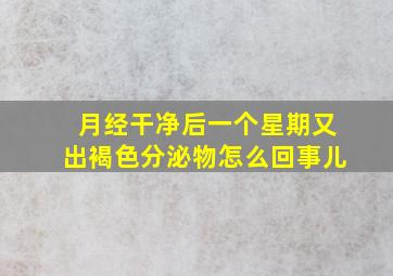 月经干净后一个星期又出褐色分泌物怎么回事儿