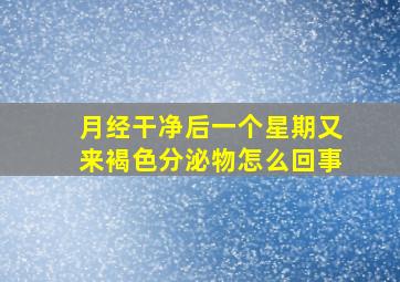 月经干净后一个星期又来褐色分泌物怎么回事