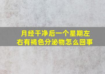 月经干净后一个星期左右有褐色分泌物怎么回事