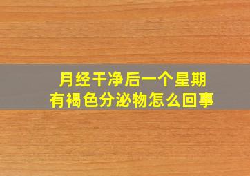 月经干净后一个星期有褐色分泌物怎么回事