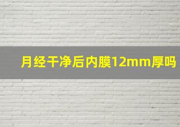 月经干净后内膜12mm厚吗