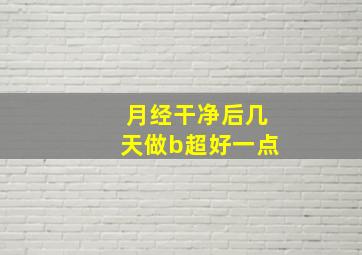 月经干净后几天做b超好一点